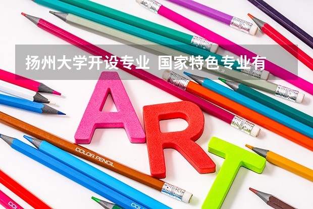 扬州大学开设专业  国家特色专业有什么
