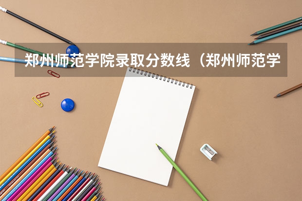 郑州师范学院录取分数线(郑州师范学院公费师范生录取分数线)
