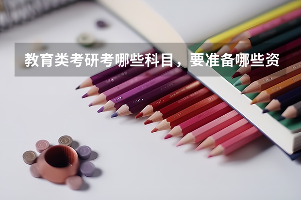 教育类考研考哪些科目，要准备哪些资料