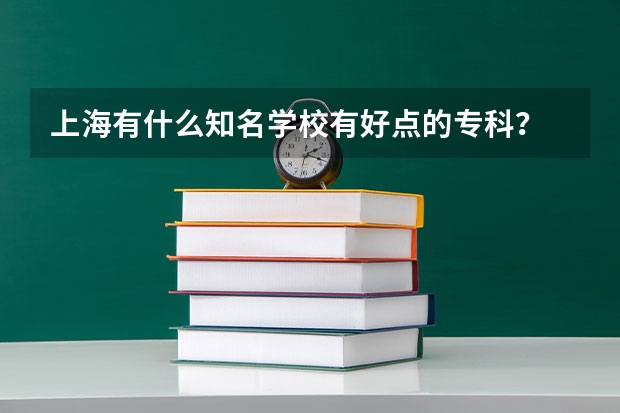 上海有什么知名学校有好点的专科?