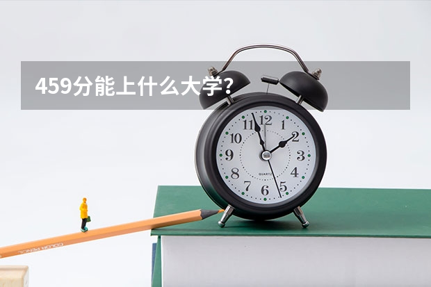 459分能上什么大学?