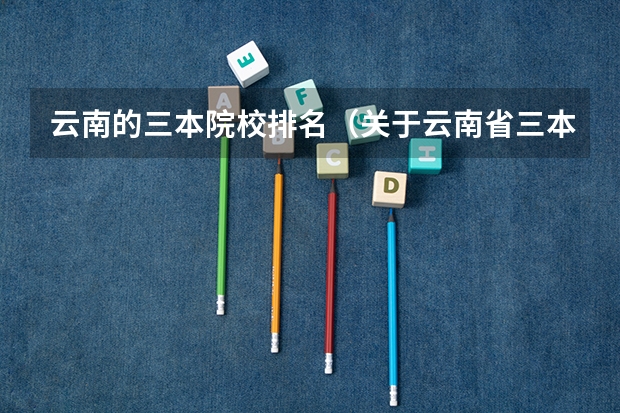 云南的三本院校排名(关于云南省三本征集志愿)