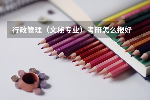 行政管理(文秘专业)考研怎么报好