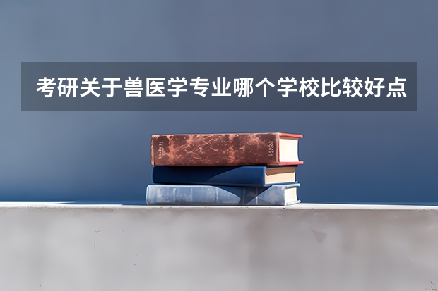考研关于兽医学专业哪个学校比较好点?最好是有排名的,谢谢