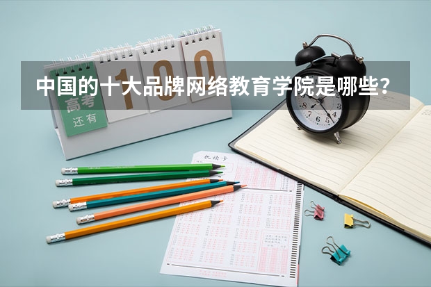 中国的十大品牌网络教育学院是哪些?