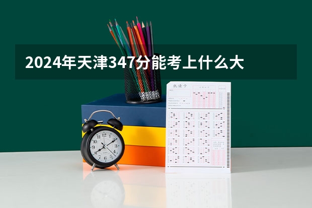 2024年天津347分能考上什么大学?