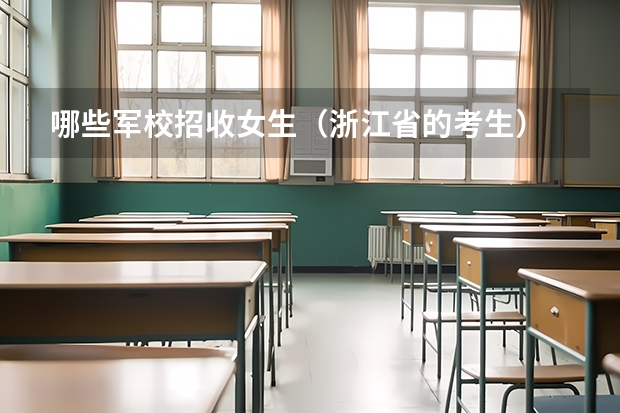 哪些军校招收女生(浙江省的考生)