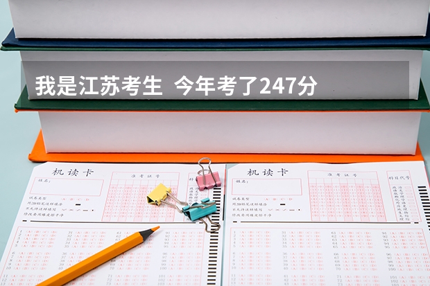 我是江苏考生 今年考了247分 历史B+ 政治C 能报什么学校啊? 最好是一专和三本