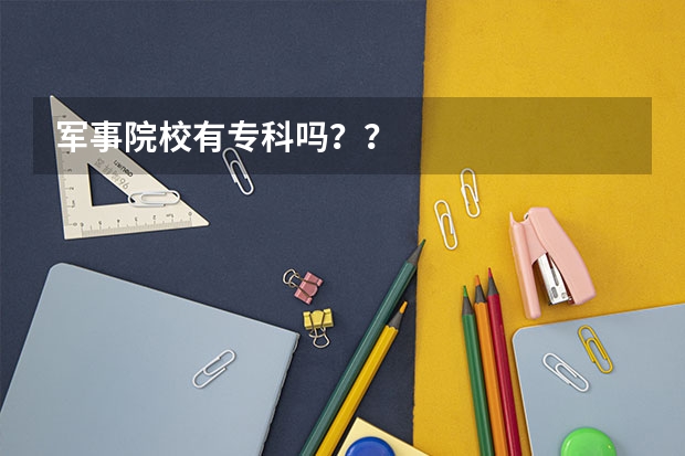 军事院校有专科吗？？