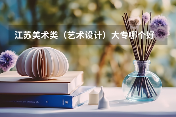 江苏美术类(艺术设计)大专哪个好
