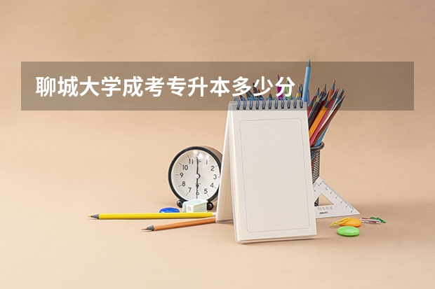 聊城大学成考专升本多少分
