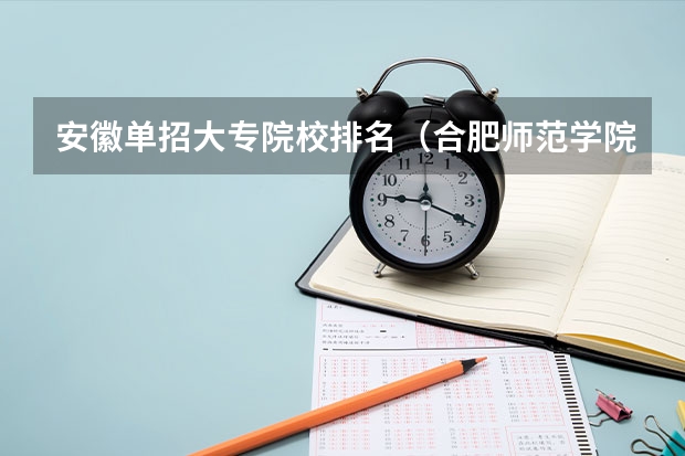 安徽单招大专院校排名(合肥师范学院2023足球单招分数线)