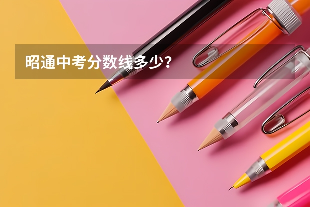 昭通中考分数线多少？
