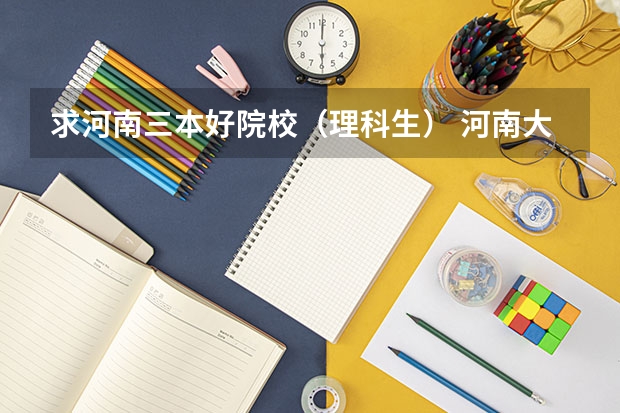 求河南三本好院校(理科生) 河南大学三本学院排名