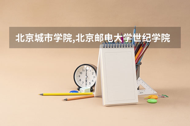 北京城市学院,北京邮电大学世纪学院,北京化工大学北方学院三所三本院校哪一个好？ 全国比较好的三本院校