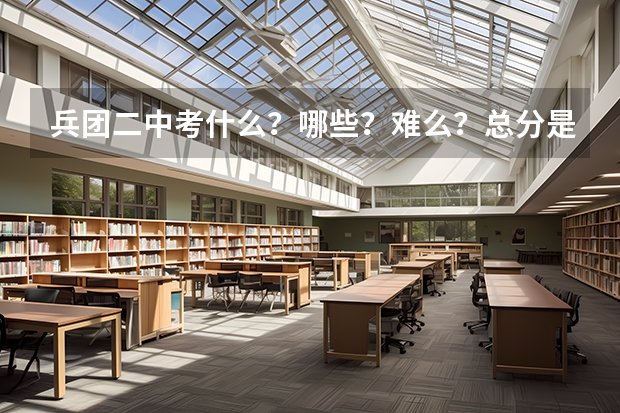 兵团二中考什么?哪些?难么?总分是多少?考实验班分数线是多少????