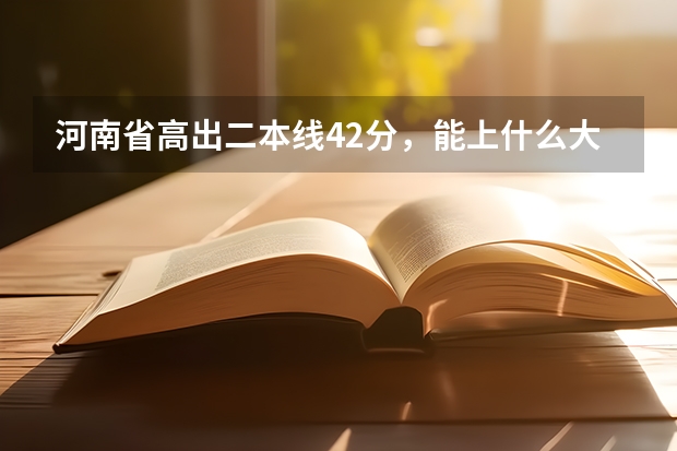 河南省高出二本线42分,能上什么大学