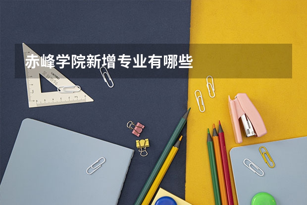 赤峰学院新增专业有哪些