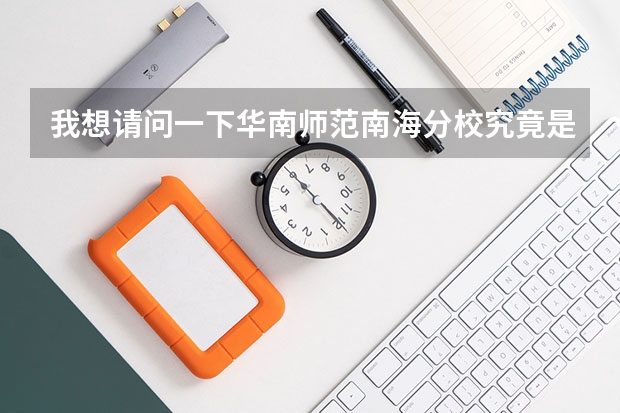 我想请问一下华南师范南海分校究竟是重本还是本A还是本B,非南海籍的,要多少分才能上?谢谢!
