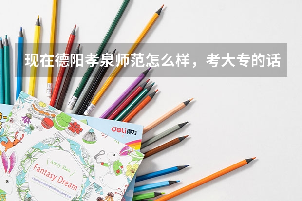 现在德阳孝泉师范怎么样,考大专的话,分数线是按照初中成绩还是中专毕业的成绩。现在学美容和幼师哪个好
