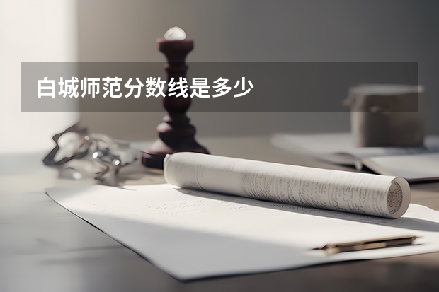 白城师范分数线是多少