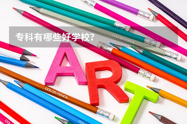 专科有哪些好学校?
