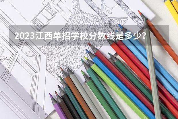 2023江西单招学校分数线是多少?