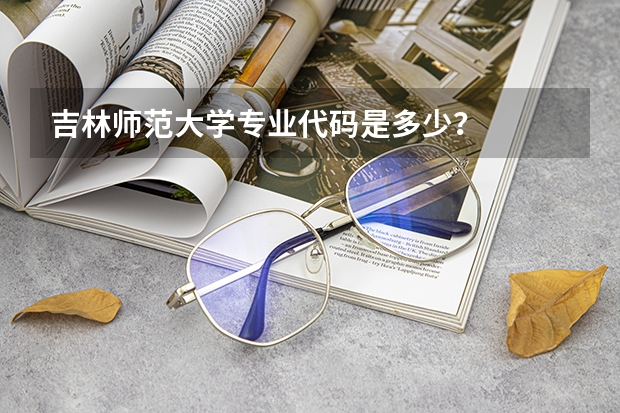 吉林师范大学专业代码是多少？