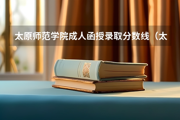 太原师范学院成人函授录取分数线(太原师范学院分数线)