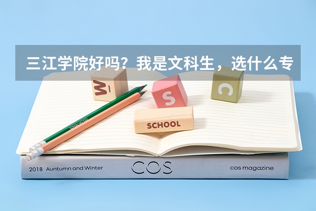三江学院好吗?我是文科生,选什么专业比较好