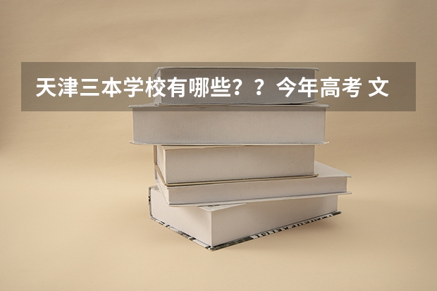天津三本学校有哪些??今年高考 文科436 想在天津上三本 应该报那个?