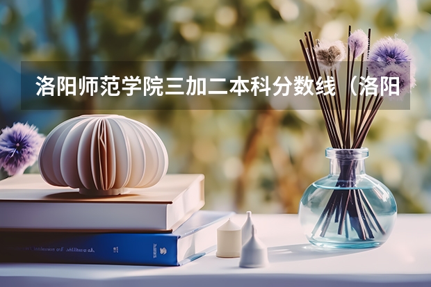 洛阳师范学院三加二本科分数线(洛阳师范学院分数线)