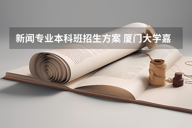 新闻专业本科班招生方案 厦门大学嘉庚学院本科招生简章