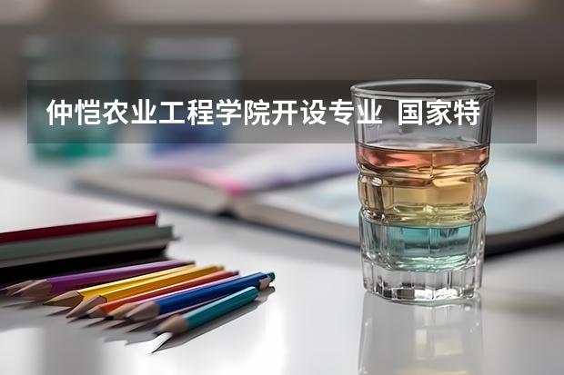 仲恺农业工程学院开设专业  国家特色专业有什么