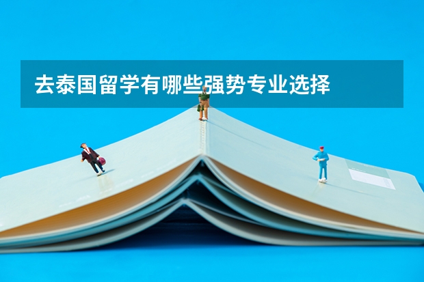 去泰国留学有哪些强势专业选择