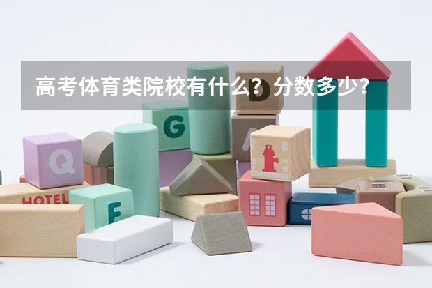 高考体育类院校有什么?分数多少?