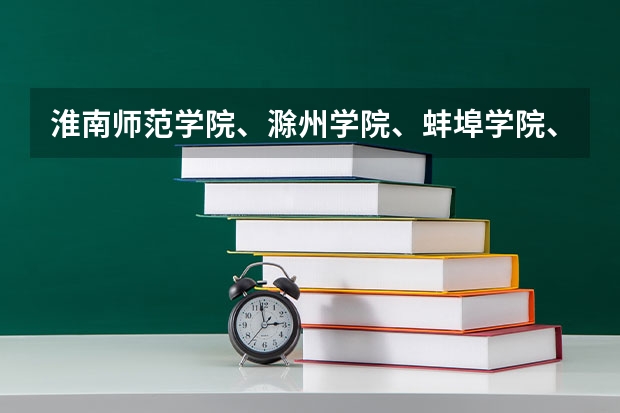 淮南师范学院、滁州学院、蚌埠学院、巢湖学院、宿州学院哪个好?