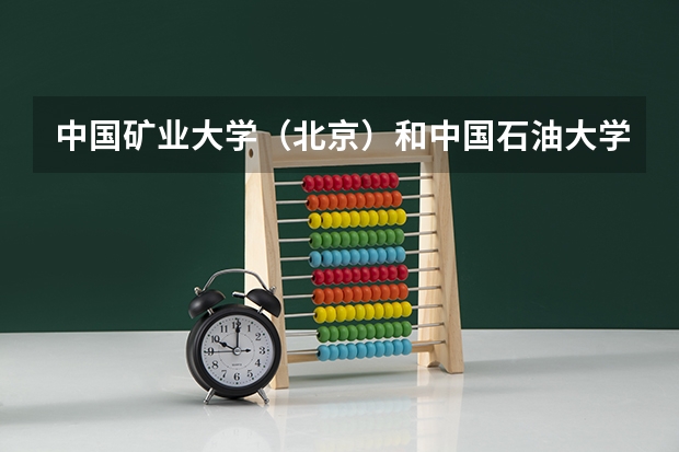 中国矿业大学(北京)和中国石油大学(北京)哪个好点?