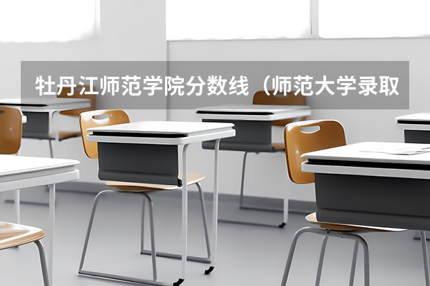 牡丹江师范学院分数线（师范大学录取分数线2023）