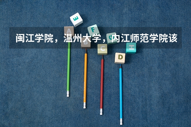 闽江学院,温州大学,内江师范学院该选哪个?