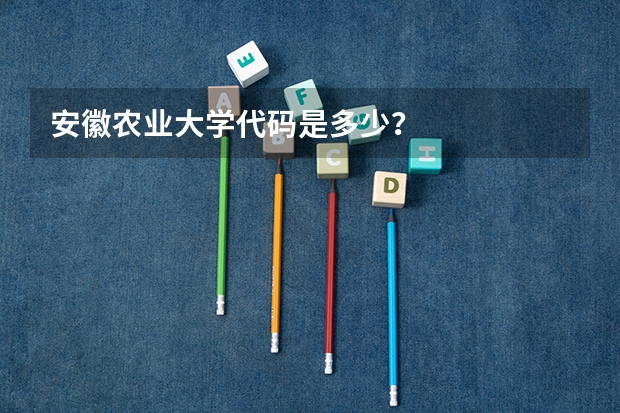 安徽农业大学代码是多少?