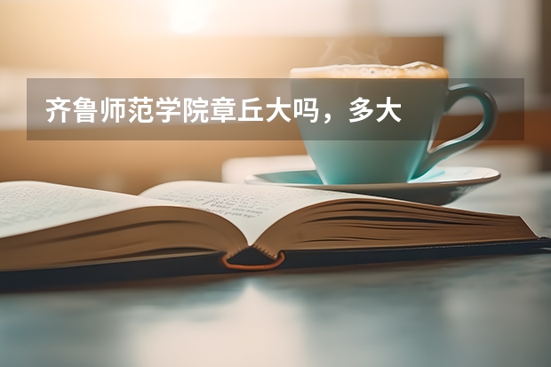 齐鲁师范学院章丘大吗,多大