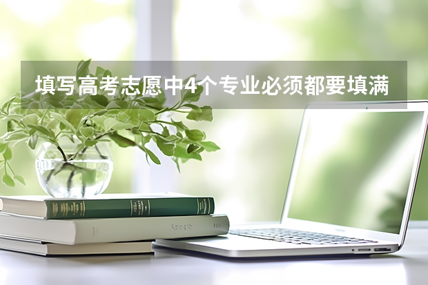 填写高考志愿中4个专业必须都要填满吗？可不可以只填写1个？