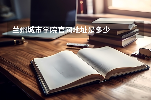 兰州城市学院官网地址是多少