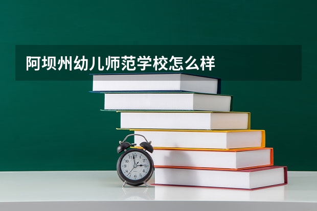 阿坝州幼儿师范学校怎么样