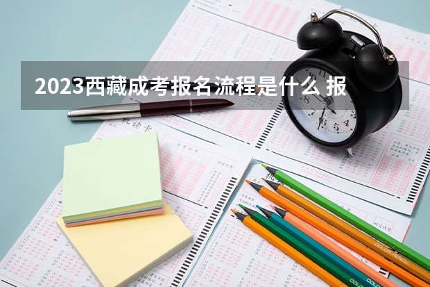 2023西藏成考报名流程是什么 报考入口在哪?