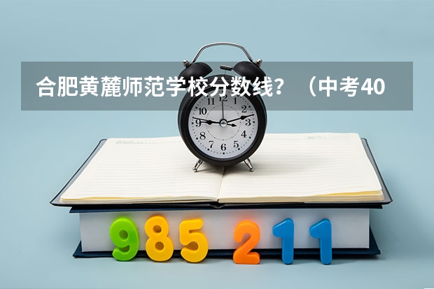 合肥黄麓师范学校分数线?(中考400能上黄麓师范)