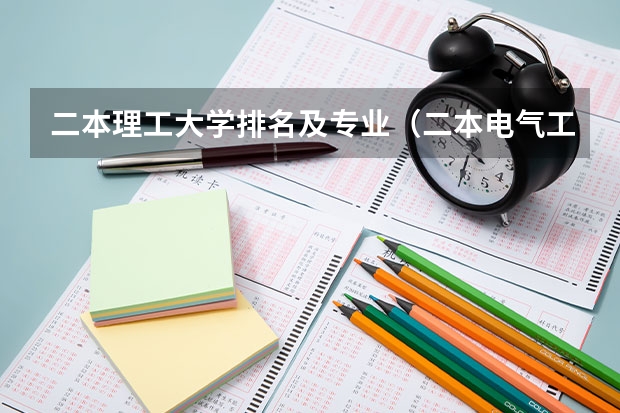 二本理工大学排名及专业(二本电气工程大学排名)