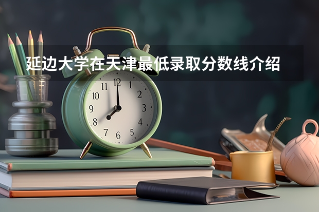 延边大学在天津最低录取分数线介绍