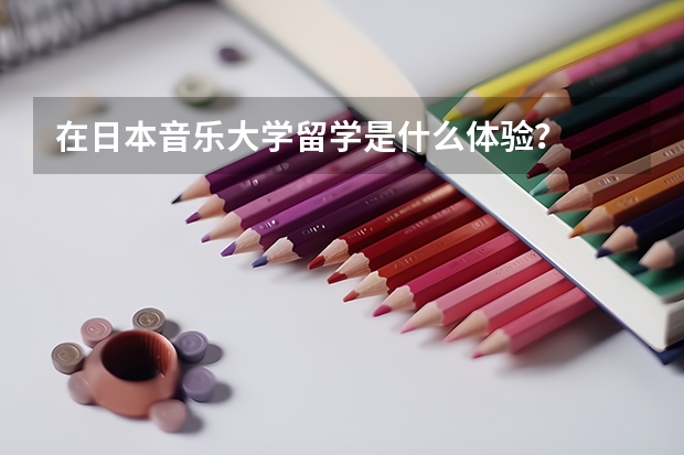 在日本音乐大学留学是什么体验?